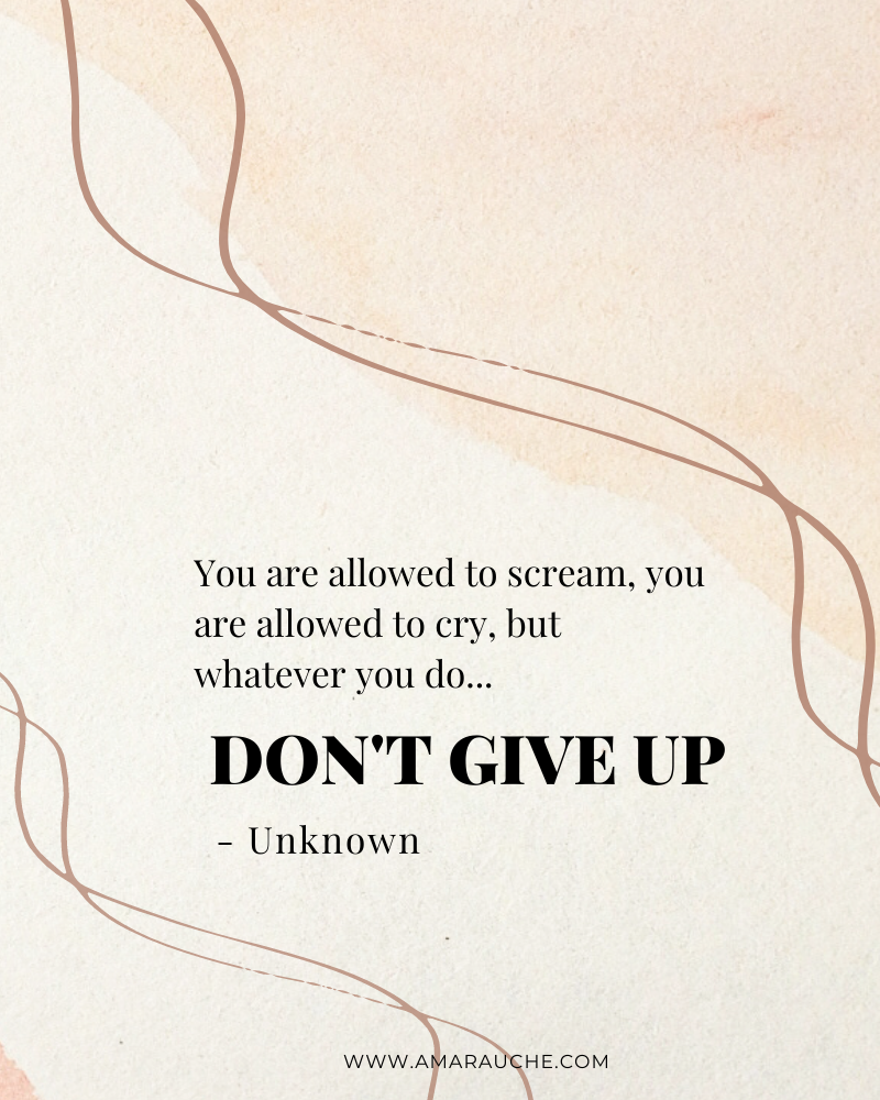 "You are allowed to scream, you are allowed to cry, but do not give up." - Unknown