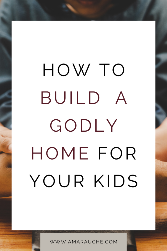 how to build a Godly home for your kids